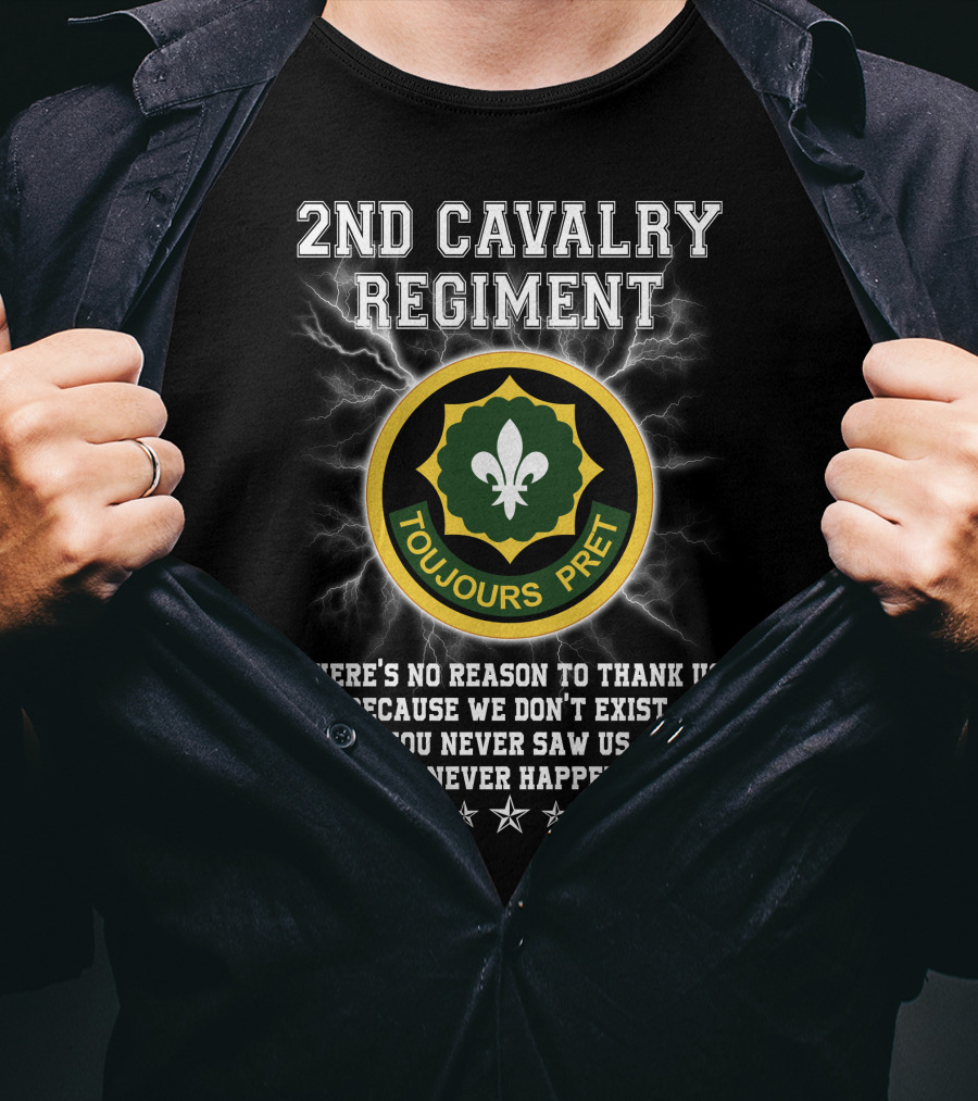 2nd Cavalry Regiment Toujours Prêt There's No Reason To Thank Us Because We Don't Exist You Never Saw Us This Never Happened T-Shirt