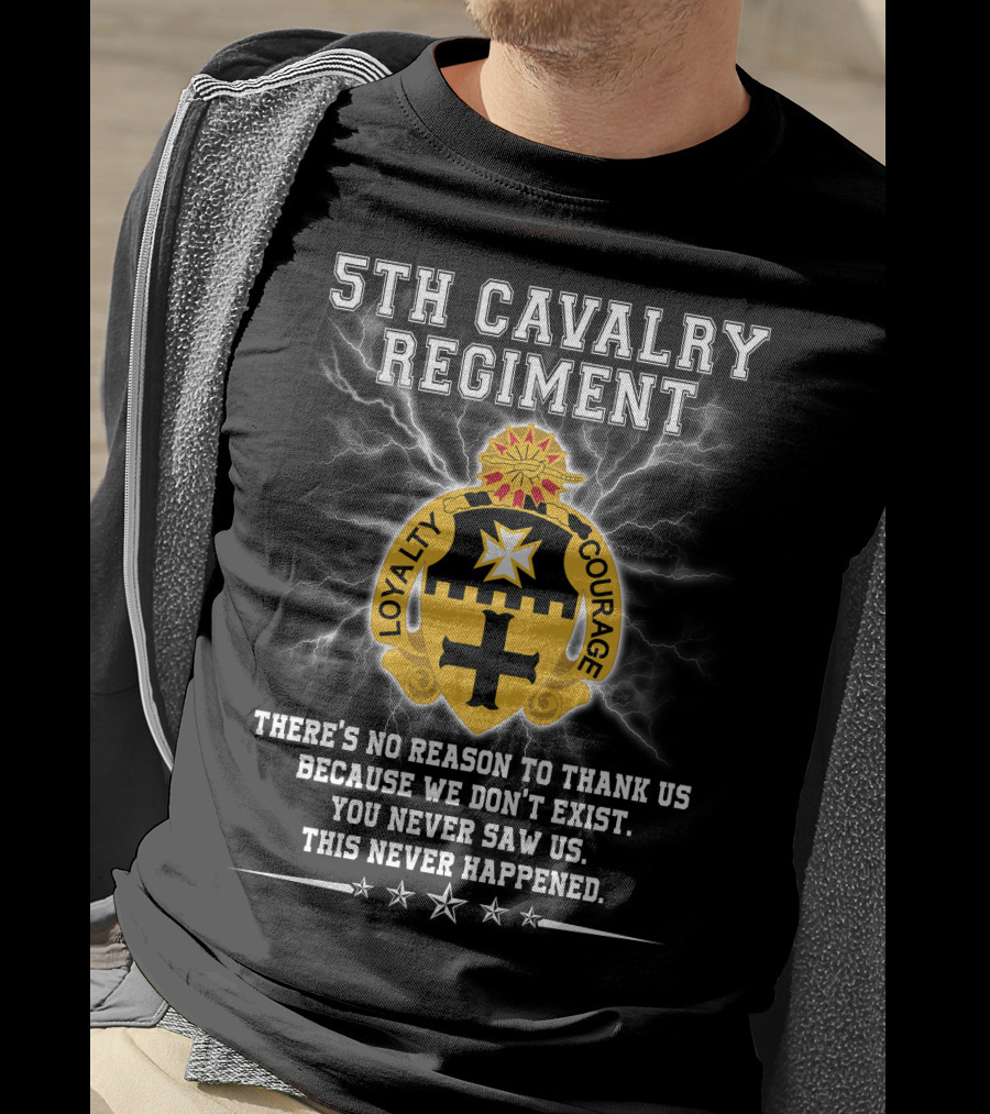 5th Cavalry Regiment Loyalty Courage You Never Saw Us This Never Happened T-Shirt