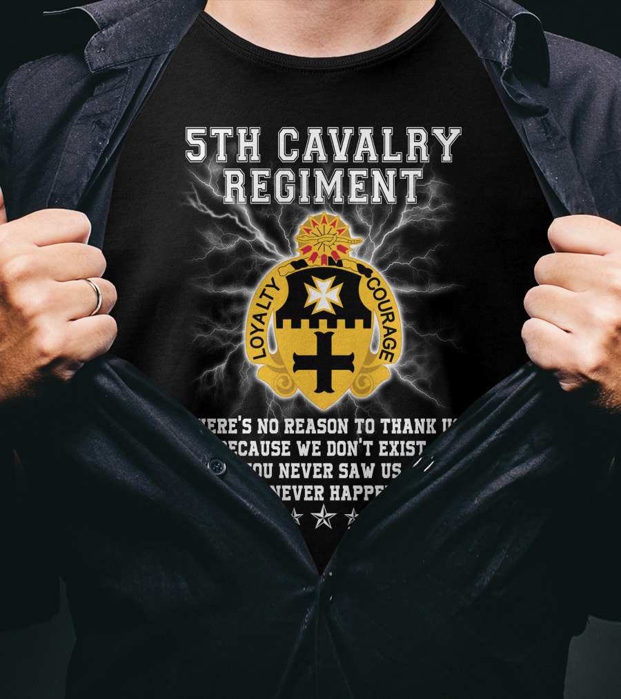 5th Cavalry Regiment Loyalty Courage You Never Saw Us This Never Happened T-Shirt