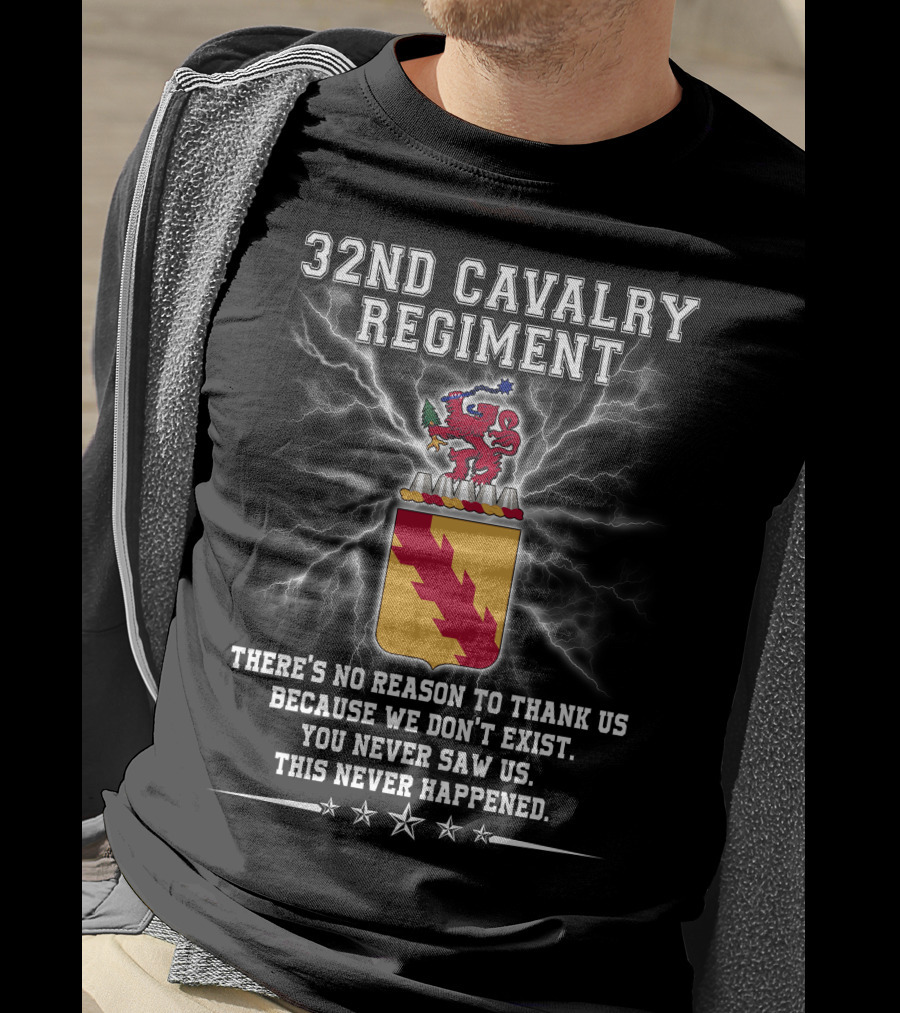 32nd Cavalry Regiment There's No Reason To Thank Us You Never Saw Us T-Shirt