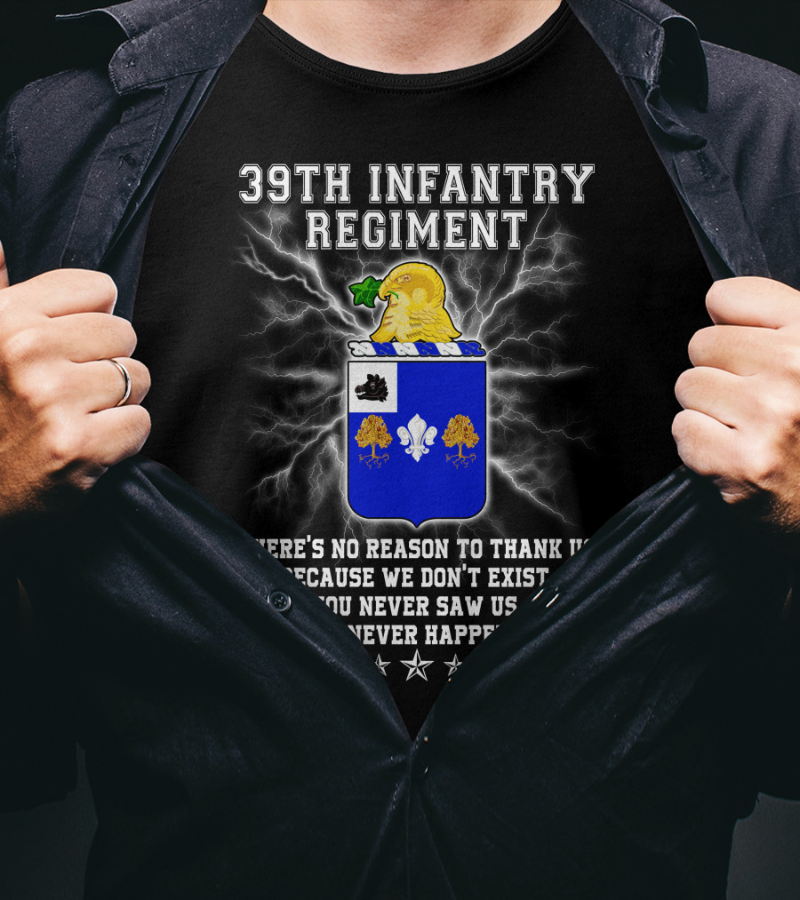 39th Infantry Regiment There's No Reason To Thank Us You Never Saw Us This Never Happened T-Shirt