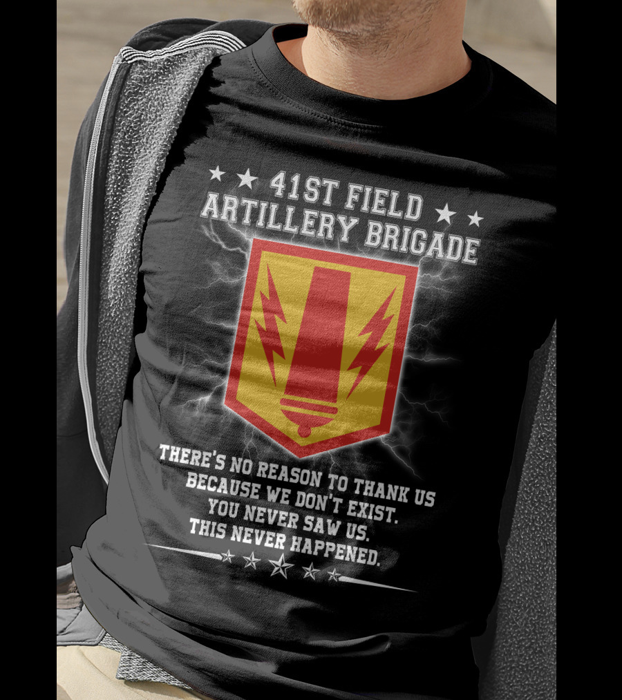 41st Field Artillery Brigade Crest Lightning Emblem You Never Saw Us This Never Happened T-Shirt