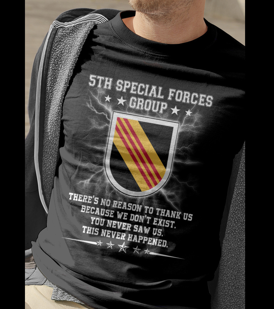 5Th Special Forces Group There's No Reason To Thank Us Because We Don't Exist You Never Saw Us This Never Happened T-Shirt