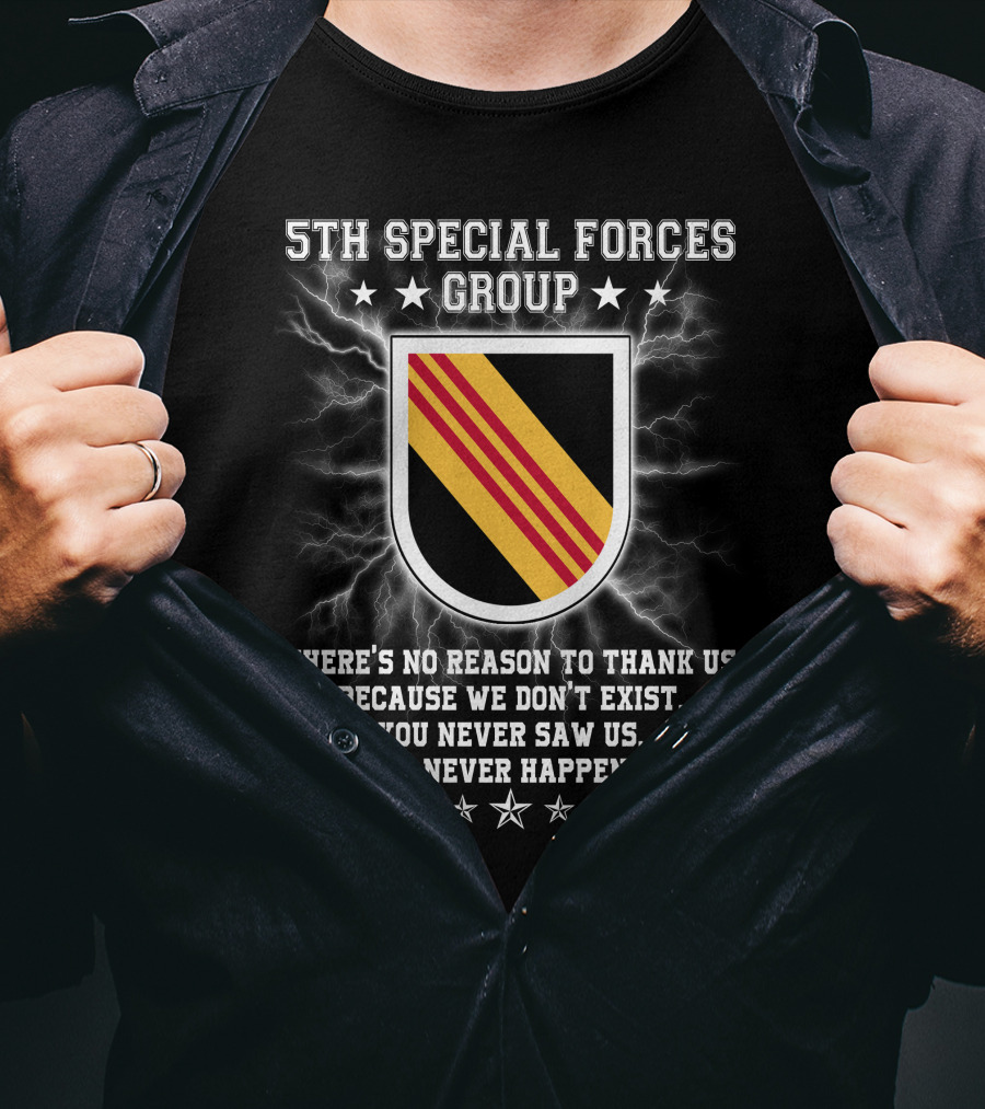 5Th Special Forces Group There's No Reason To Thank Us Because We Don't Exist You Never Saw Us This Never Happened T-Shirt