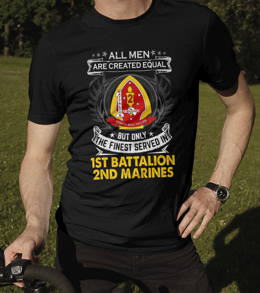 All Men Are Created Equal But Only The Finest Served In 1st Battalion 2nd Marines T-Shirt