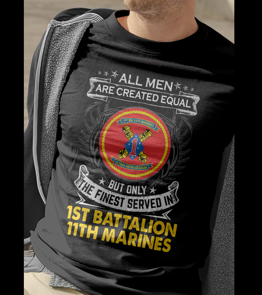 ALL MEN ARE CREATED EQUAL BUT ONLY THE FINEST SERVED IN 1ST BATTALION 11TH MARINES T-Shirt