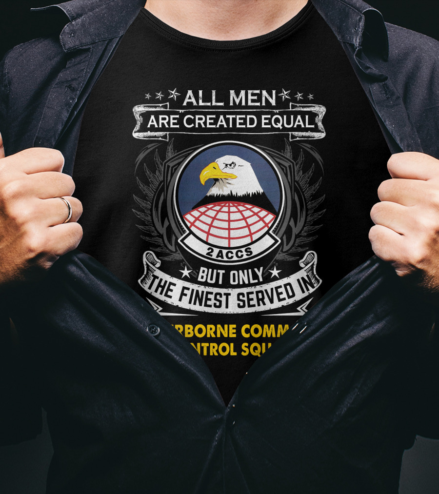 All Men Are Created Equal But Only The Finest Served In 2d Airborne Command And Control Squadron 2ACCS Eagle Badge T-Shirt