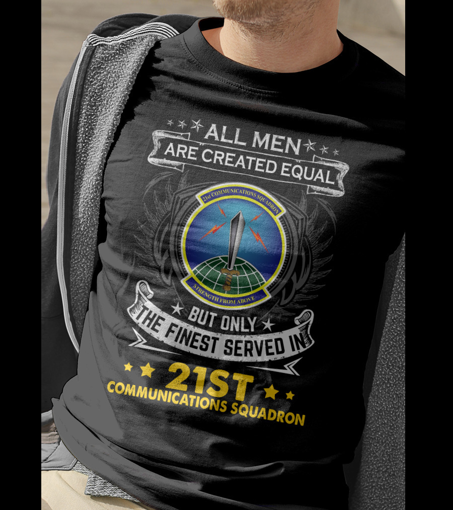 All Men Are Created Equal But Only The Finest Served In 21st Communications Squadron Strength From Above T-Shirt