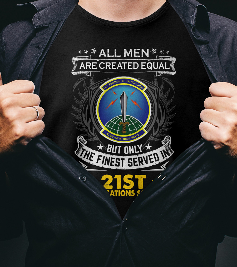 All Men Are Created Equal But Only The Finest Served In 21st Communications Squadron Strength From Above T-Shirt