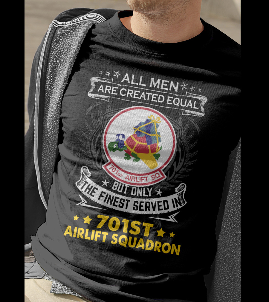 All Men Are Created Equal But Only The Finest Served In 701st Airlift Squadron T-Shirt