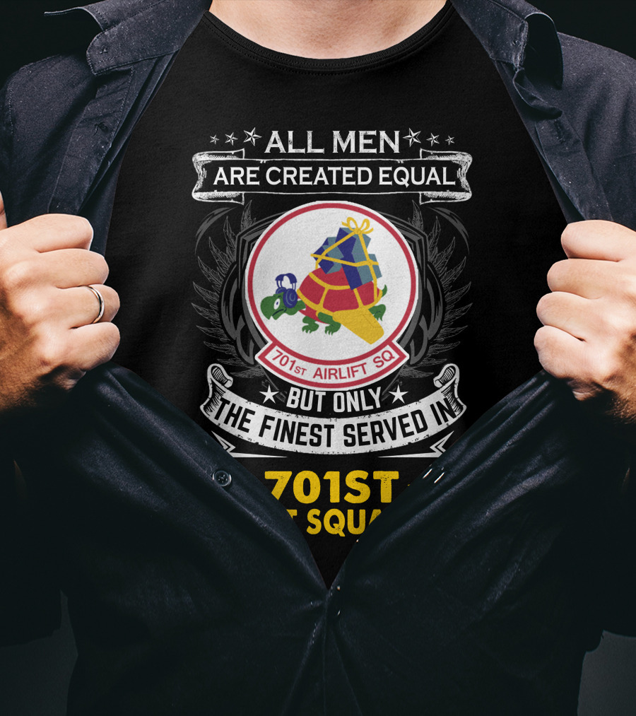 All Men Are Created Equal But Only The Finest Served In 701st Airlift Squadron T-Shirt