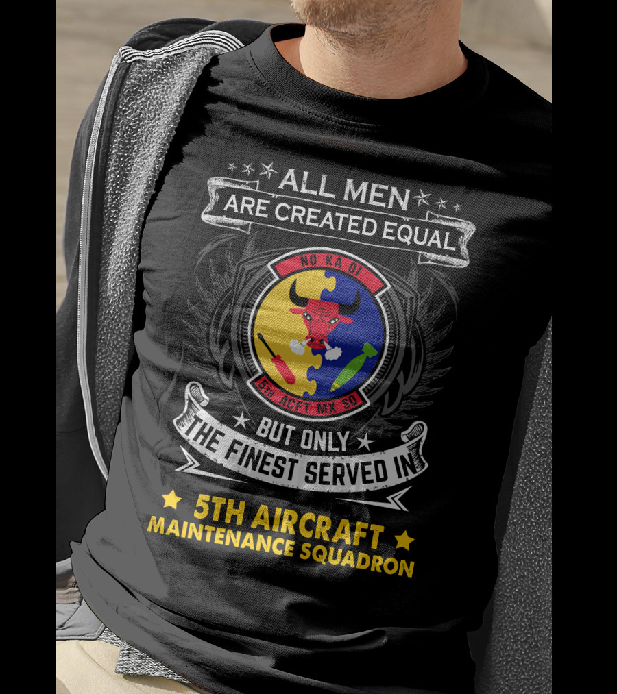 All Men Are Created Equal But Only The Finest Served In 5th Aircraft Maintenance Squadron T-Shirt