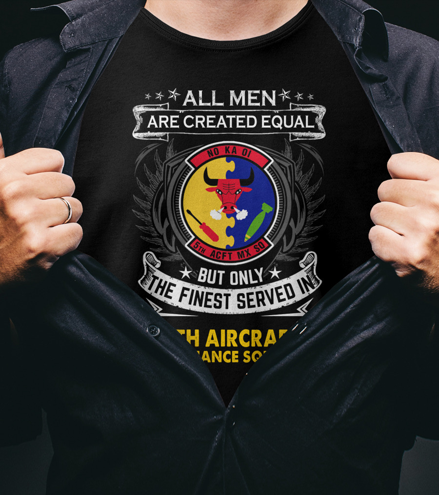 All Men Are Created Equal But Only The Finest Served In 5th Aircraft Maintenance Squadron T-Shirt