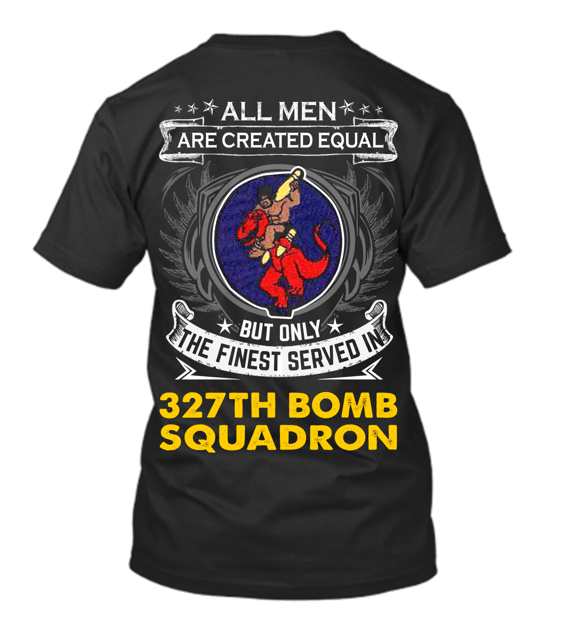 All Men Are Created Equal But Only The Finest Served In 327th Bomb Squadron T-Shirt
