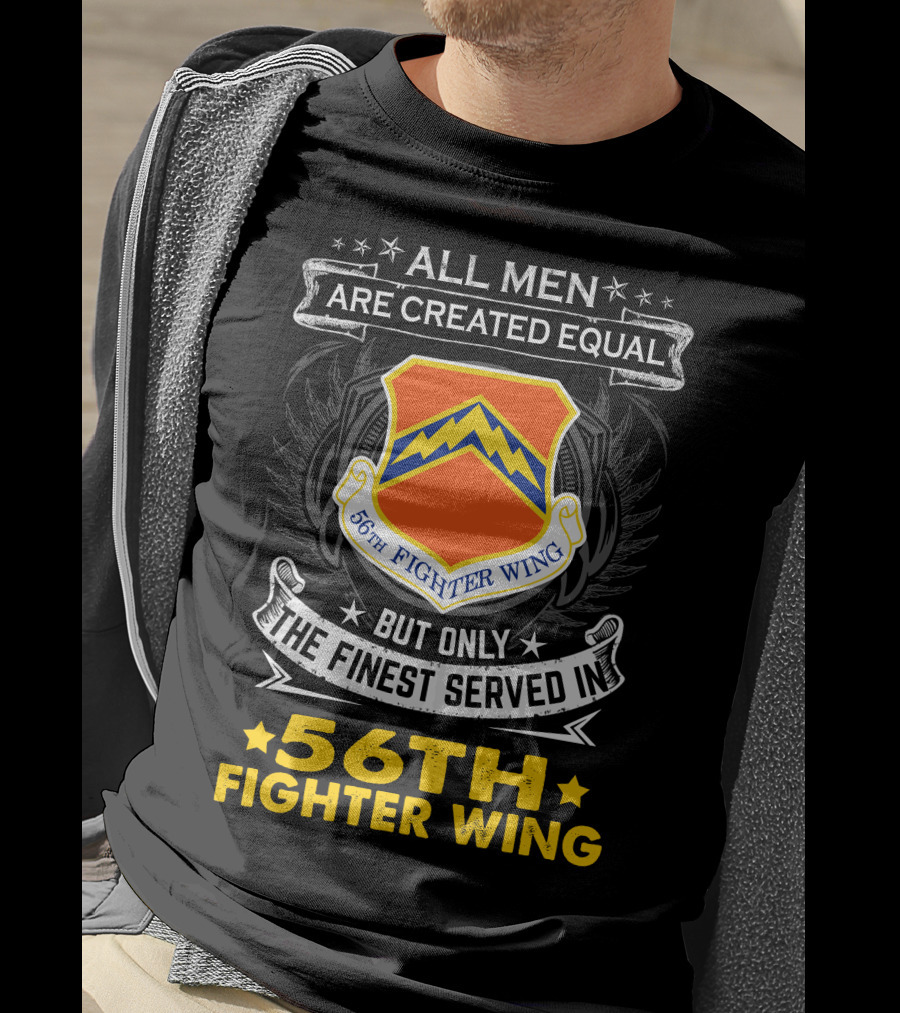 All Men Are Created Equal But Only The Finest Served In 56th Fighter Wing T-Shirt