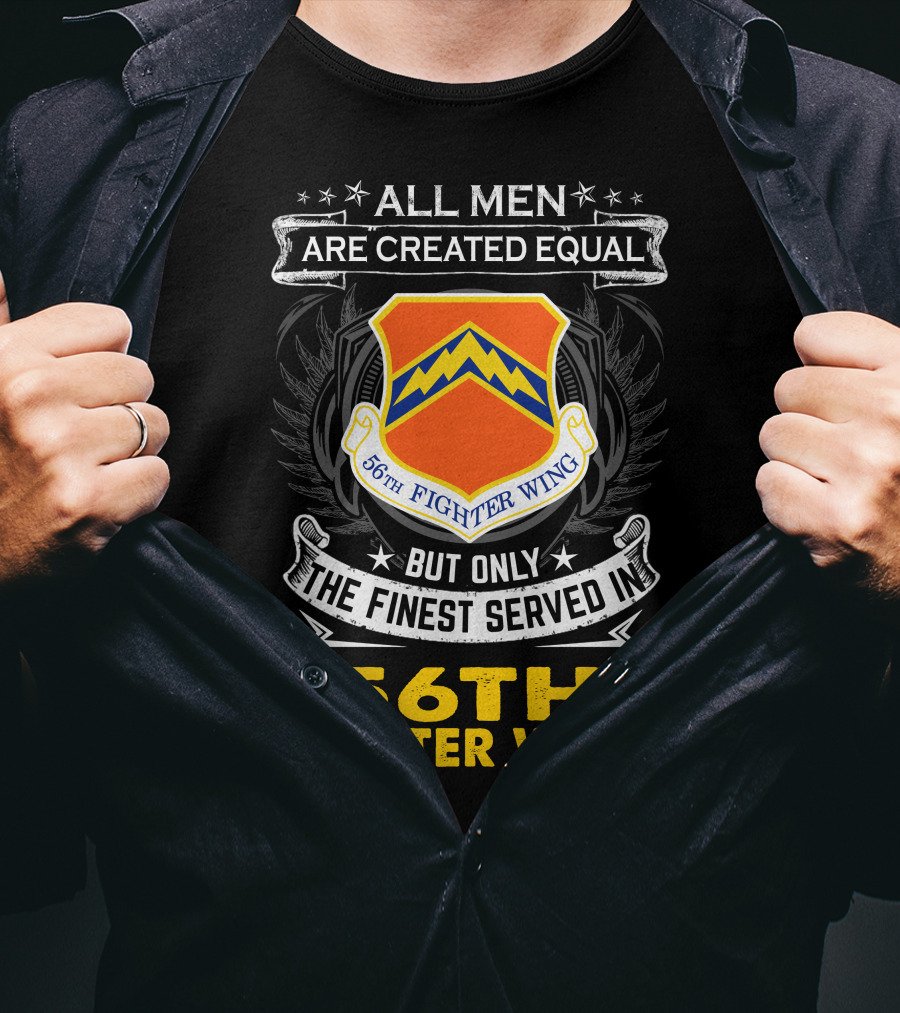 All Men Are Created Equal But Only The Finest Served In 56th Fighter Wing T-Shirt