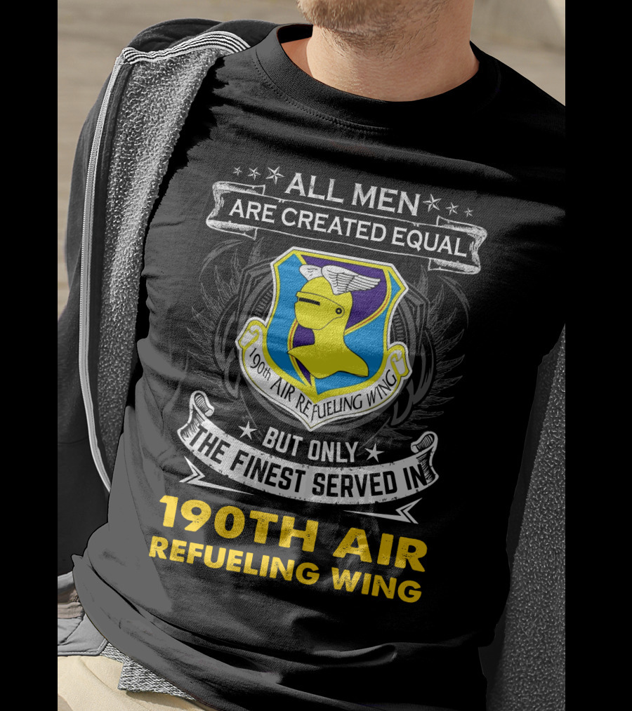 All Men Are Created Equal But Only The Finest Served In 190th Air Refueling Wing T-Shirt
