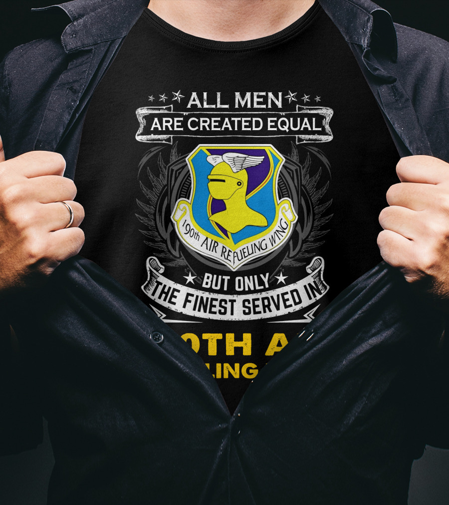 All Men Are Created Equal But Only The Finest Served In 190th Air Refueling Wing T-Shirt