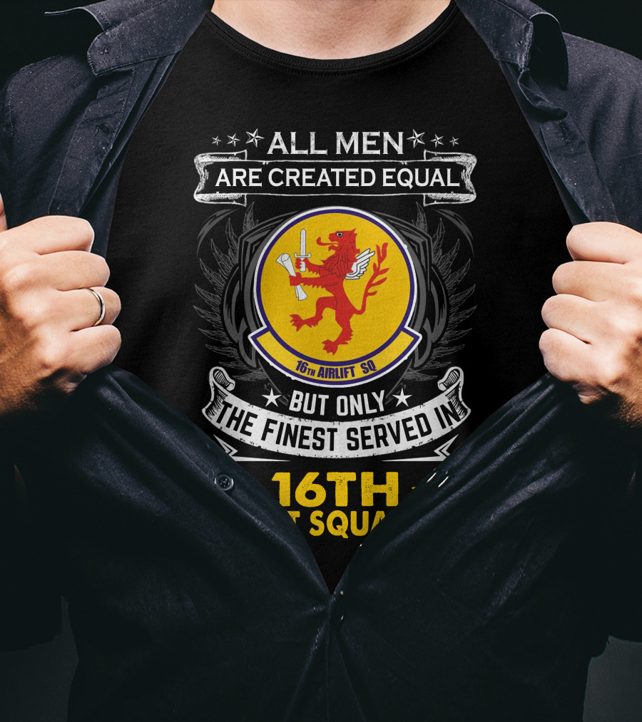 All Men Are Created Equal But Only The Finest Served In 16th Airlift Squadron T-Shirt