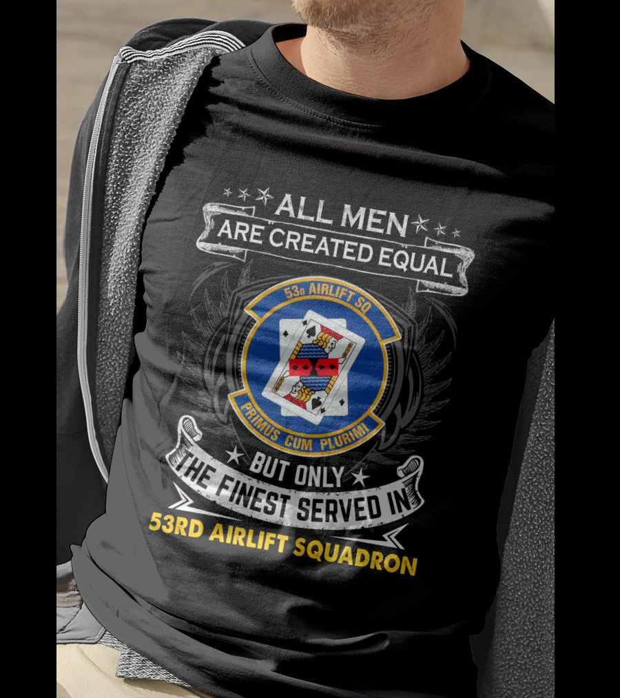 All Men Are Created Equal But Only The Finest Served In 53Rd Airlift Squadron Primus Cum Plurimi 53Rd Airlift Sq T-Shirt