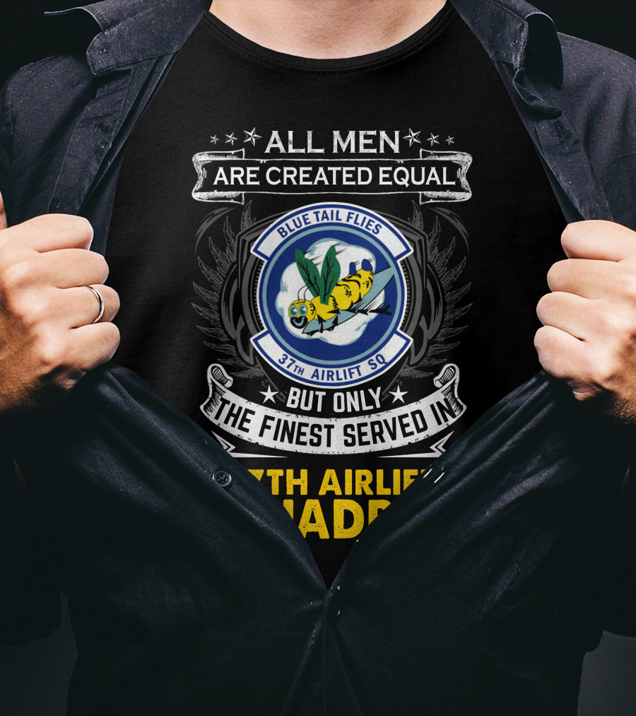 All Men Are Created Equal But Only The Finest Served In 37th Airlift Squadron Blue Tail Flies T-Shirt