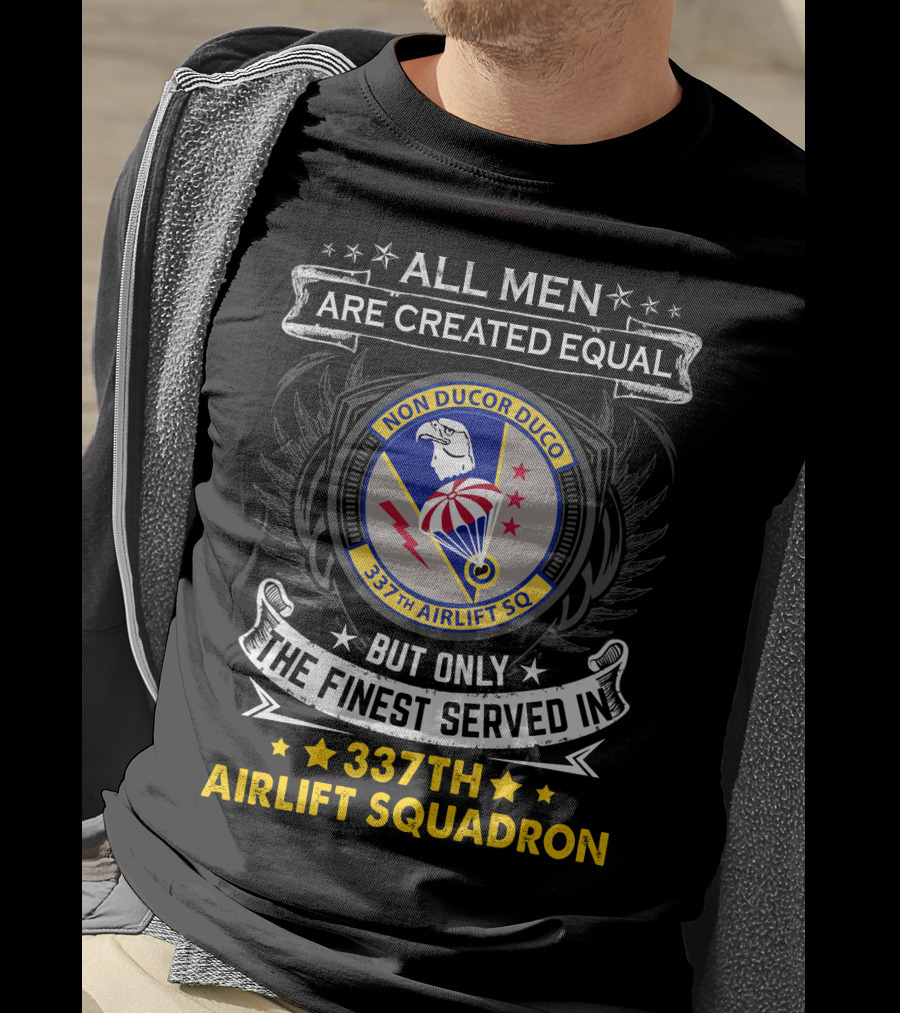 All Men Are Created Equal But Only The Finest Served In 337th Airlift Squadron T-Shirt