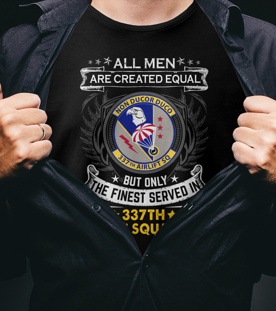 All Men Are Created Equal But Only The Finest Served In 337th Airlift Squadron T-Shirt