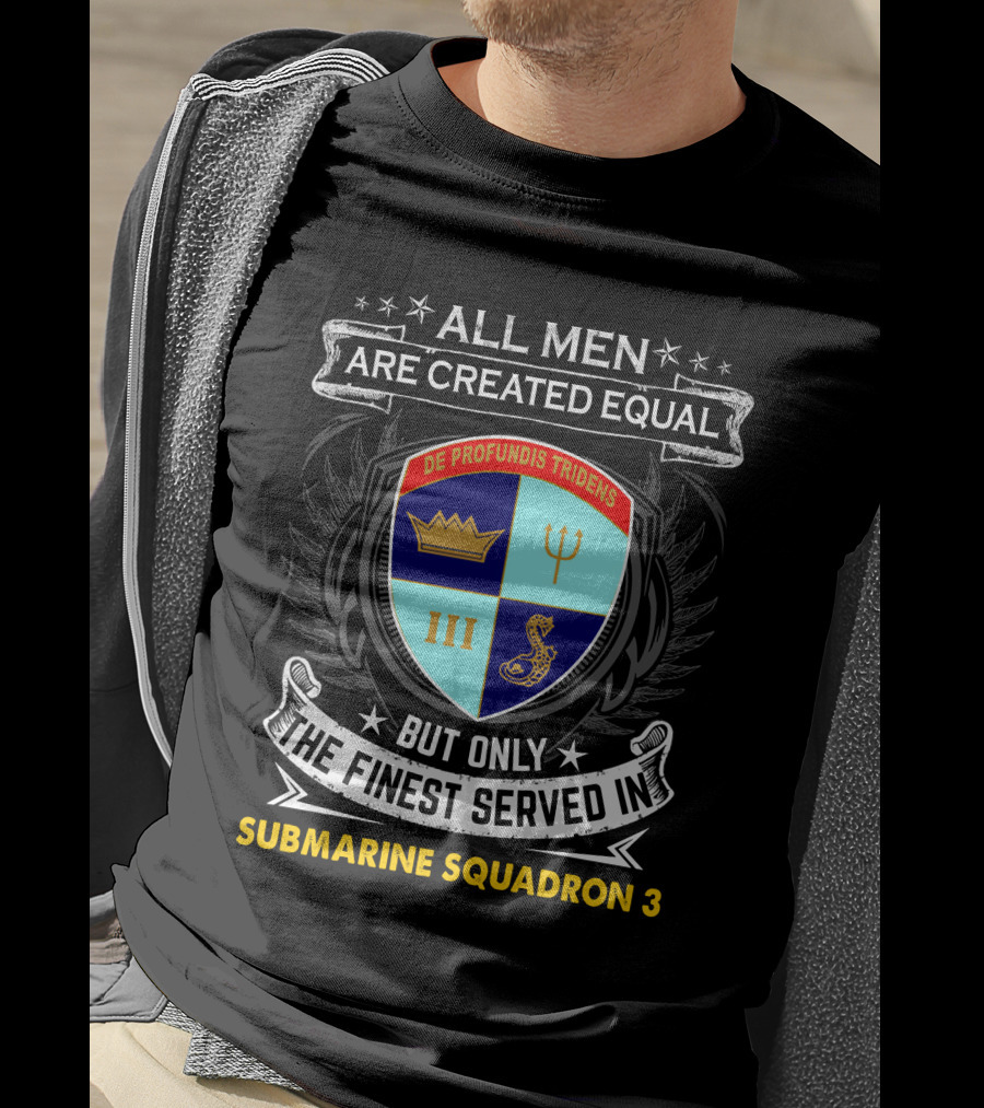 ALL MEN ARE CREATED EQUAL BUT ONLY THE FINEST SERVED IN SUBMARINE SQUADRON 3 DE PROFUNDIS TRIDENS III T-Shirt