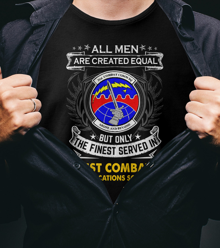 All Men Are Created Equal But Only The Finest Served In 31st Combat Communications Squadron Above And Beyond T-Shirt