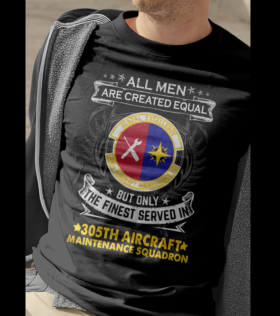 All Men Are Created Equal But Only The Finest Served In 305th Aircraft Maintenance Squadron Global Excellence T-Shirt