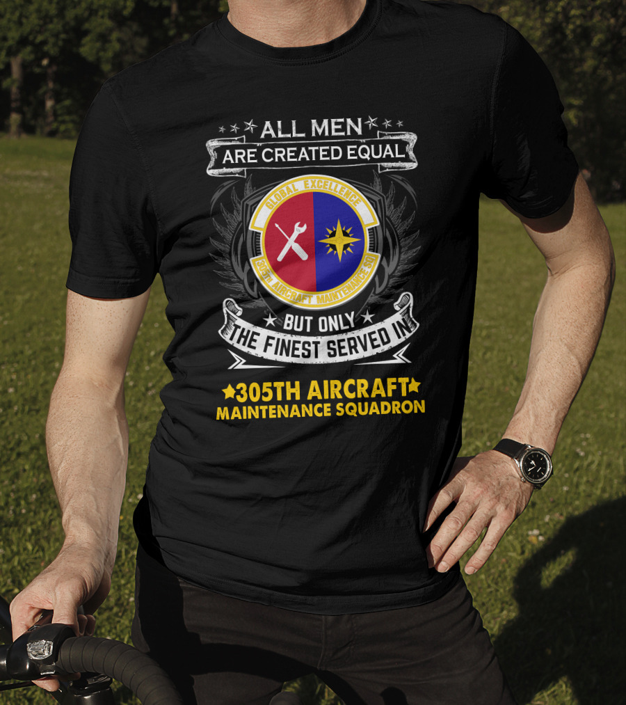 All Men Are Created Equal But Only The Finest Served In 305th Aircraft Maintenance Squadron Global Excellence T-Shirt