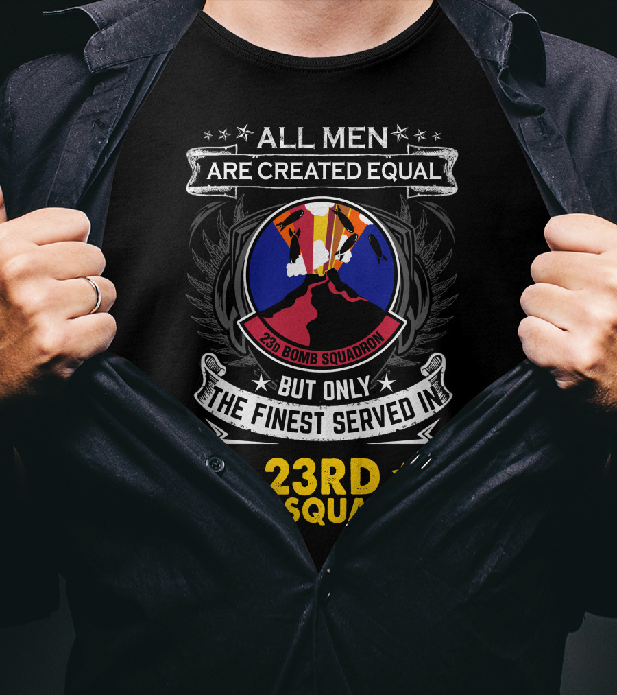 All Men Are Created Equal But Only The Finest Served In 23rd Bomb Squadron T-Shirt