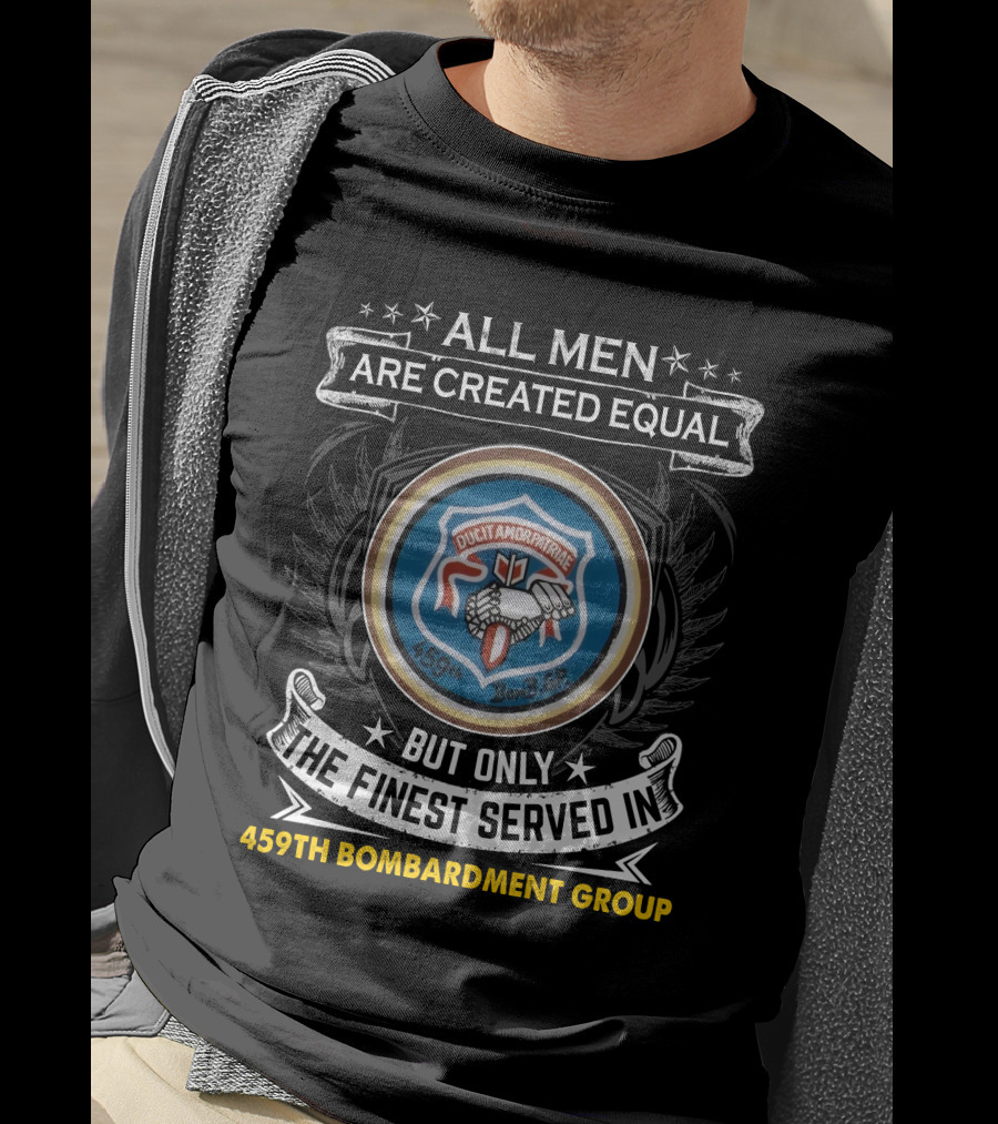ALL MEN ARE CREATED EQUAL BUT ONLY THE FINEST SERVED IN 459TH BOMBARDMENT GROUP DUCIT AMOR PATRIAE 459TH BOMB GP T-Shirt