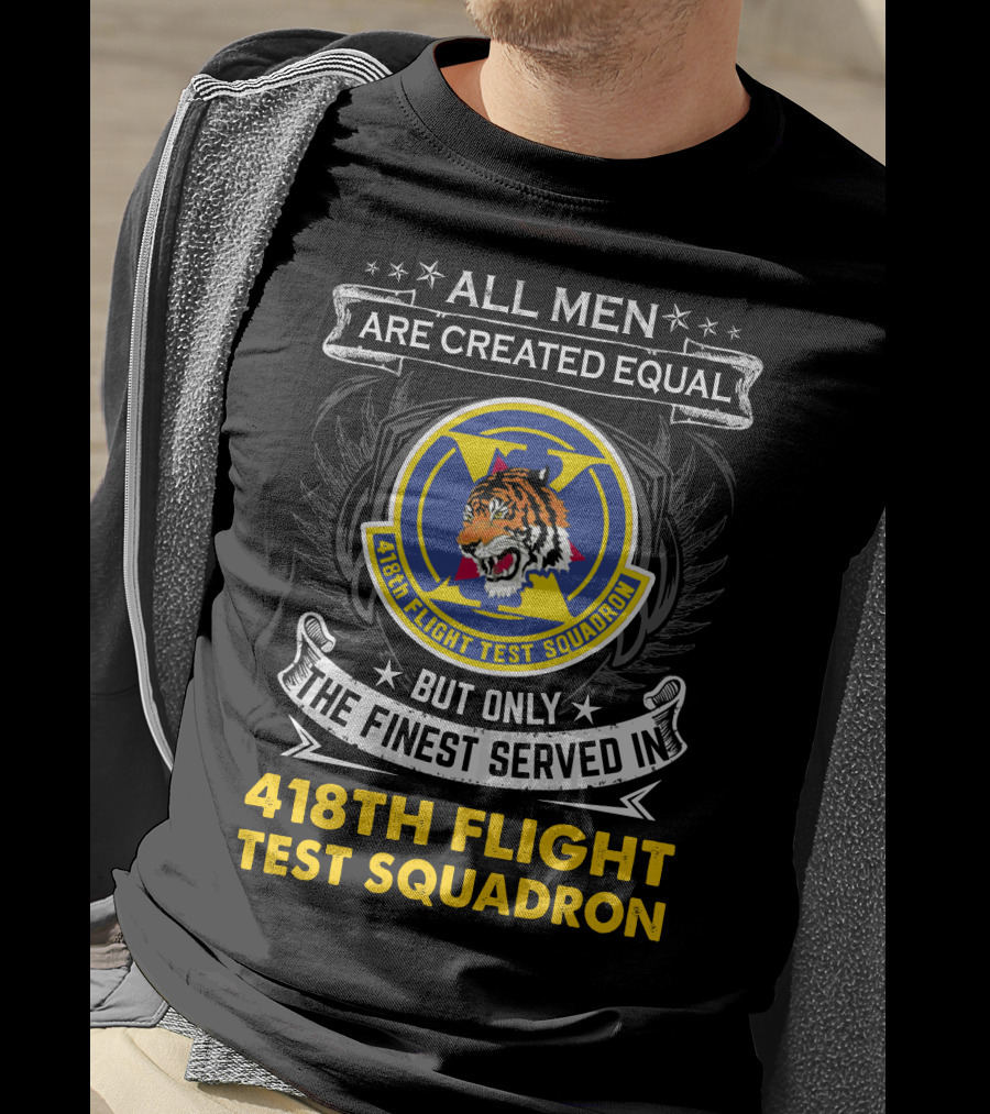 All Men Are Created Equal But Only The Finest Served In 418th Flight Test Squadron T-Shirt