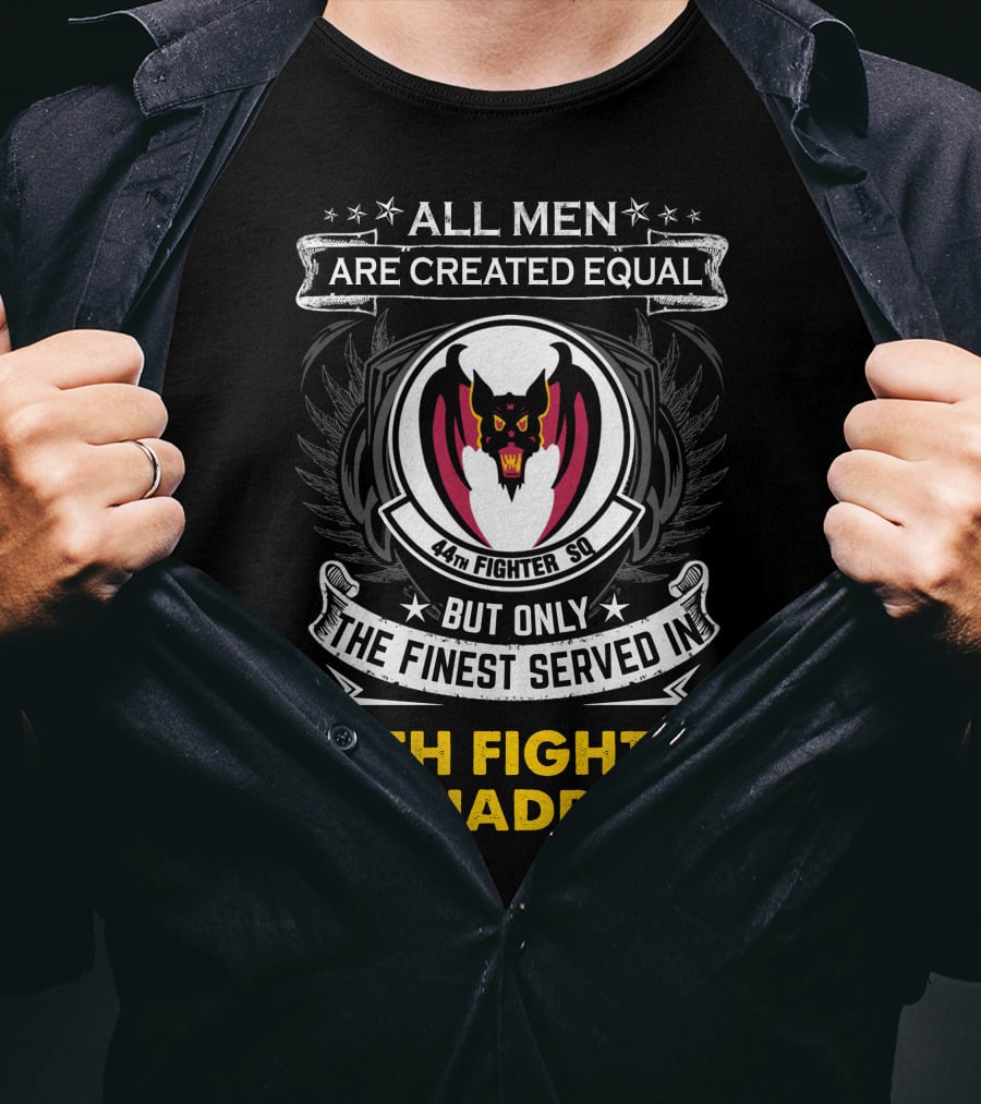 All Men Are Created Equal But Only The Finest Served In 44Th Fighter Squadron Fighter Sq Wn T-Shirt
