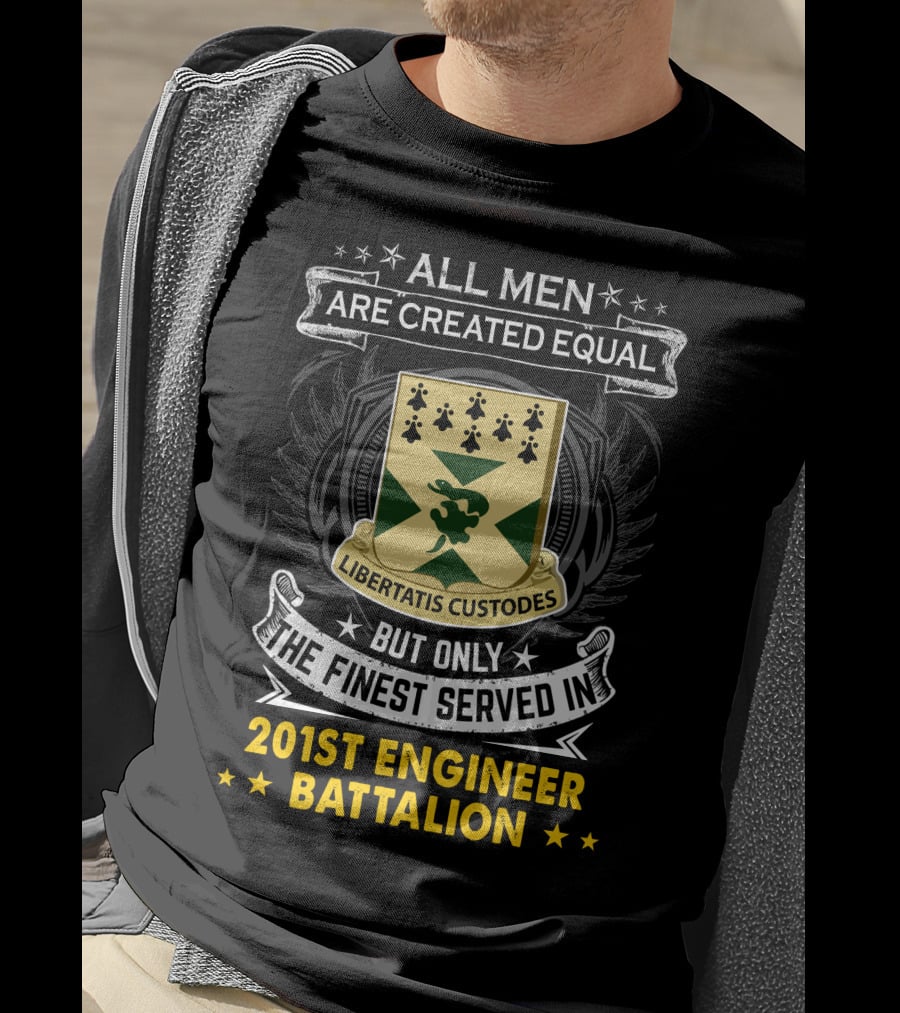 ALL MEN ARE CREATED EQUAL BUT ONLY THE FINEST SERVED IN 201ST ENGINEER BATTALION LIBERTATIS CUSTODES T-Shirt