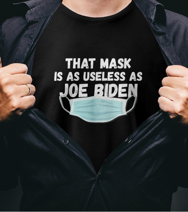 That Mask Is As Useless As Joe Biden With Illustrative Mask T-Shirt