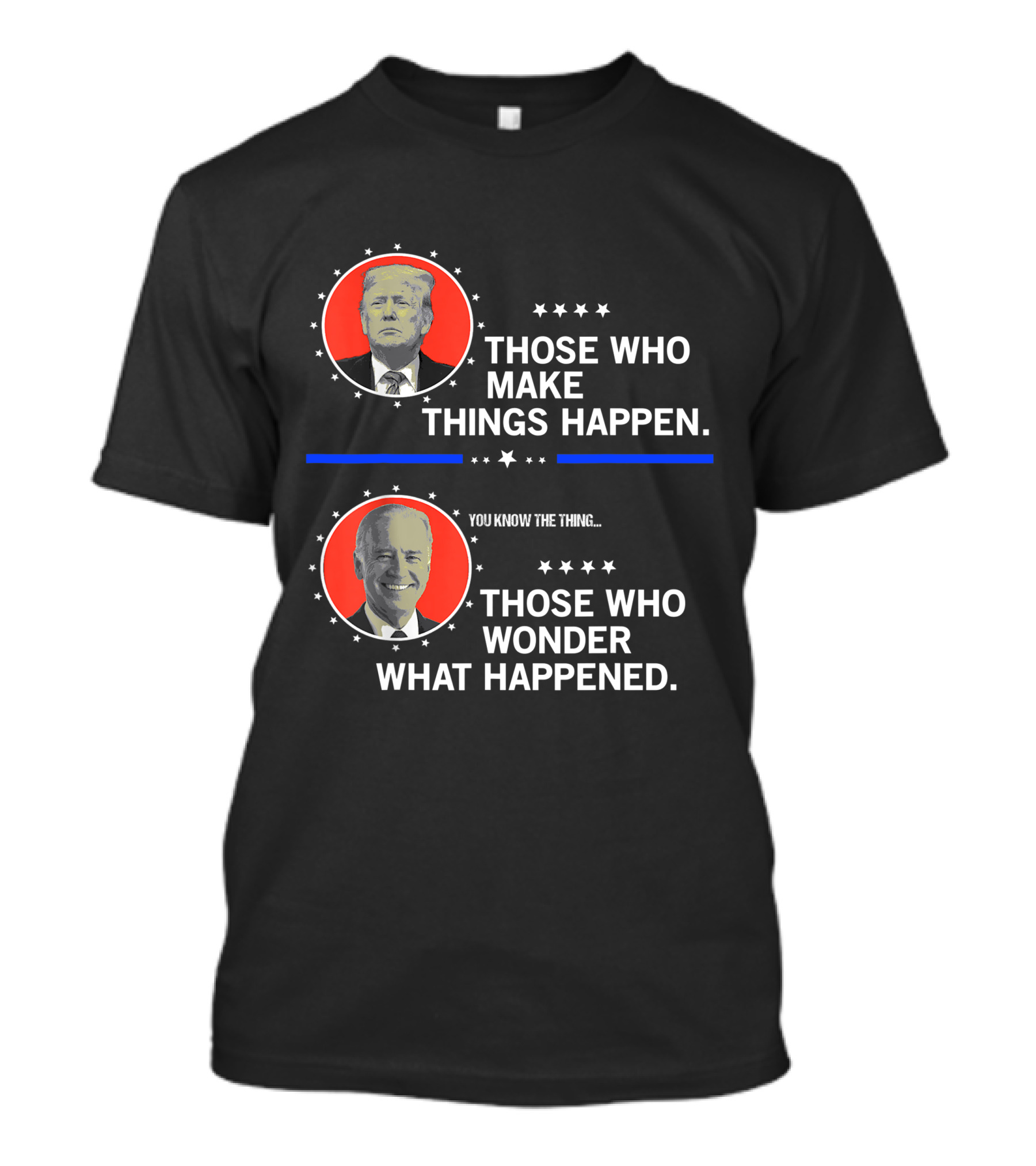 Those Who Make Things Happen You Know The Thing Those Who Wonder What Happened T-Shirt