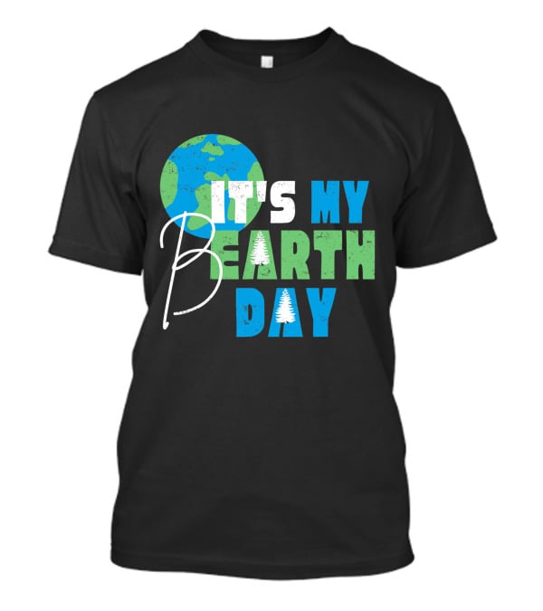It's My Bearth Day Earth Day Birthday April 22nd Environmental Advocate T-Shirt