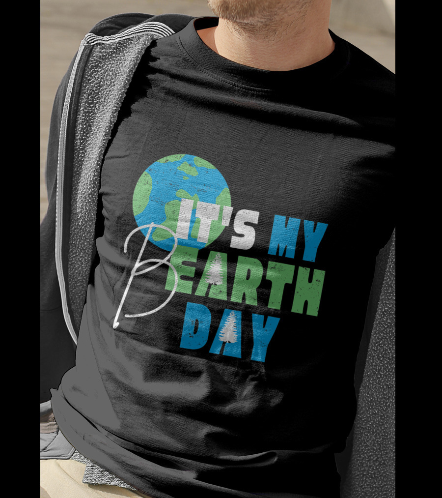 It's My Bearth Day Earth Day Birthday April 22nd Environmental Advocate T-Shirt