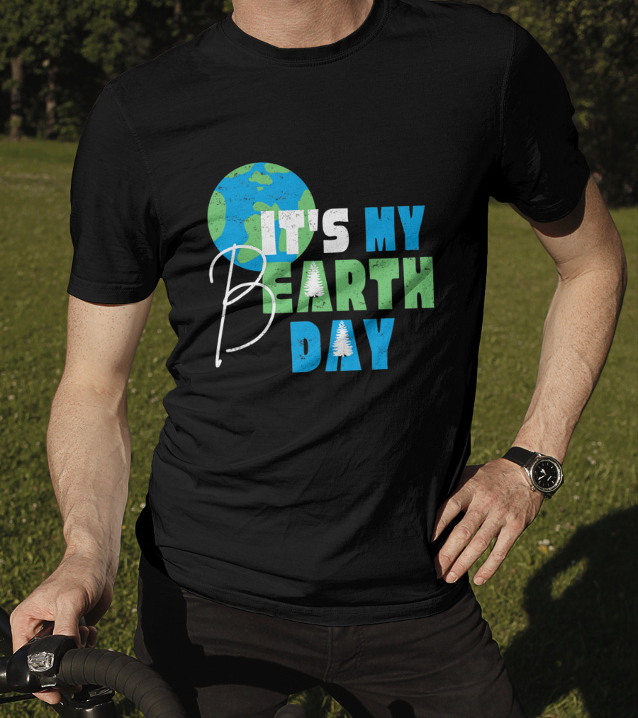 It's My Bearth Day Earth Day Birthday April 22nd Environmental Advocate T-Shirt