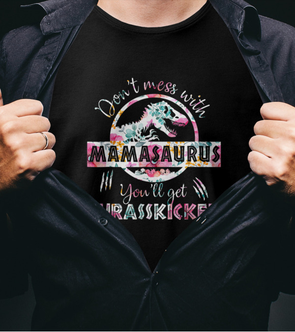 Don't Mess With Mamasaurus You'll Get Jurasskicked Floral T-Rex Mama Dinosaur T-Shirt