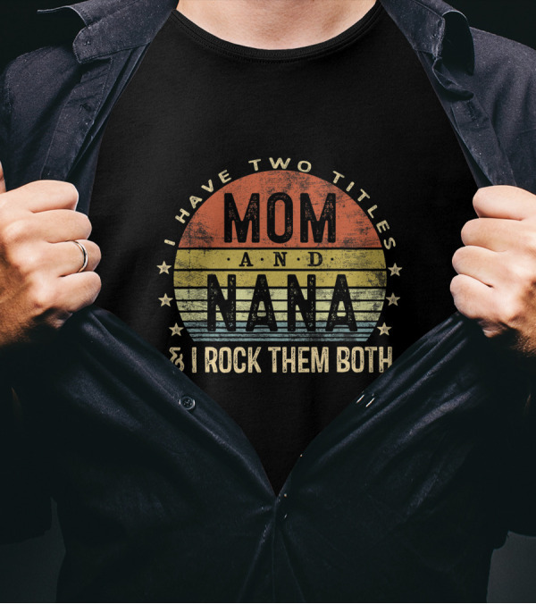 I Have Two Titles Mom And Nana I Rock Them Both Vintage T-Shirt