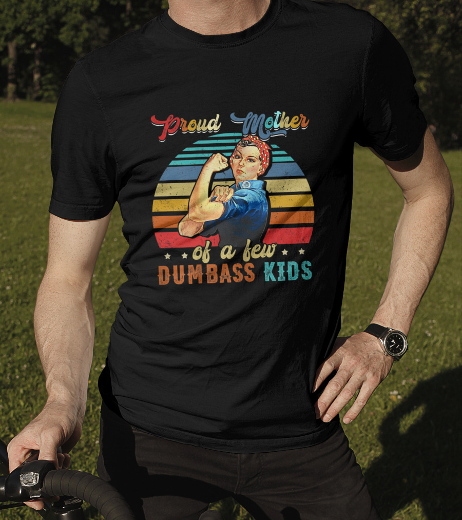 Proud Mother Of A Few Dumbass Kids Retro Rosie Riveter T-Shirt