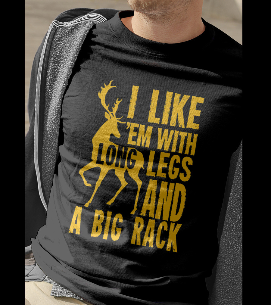 I Like 'Em With Long Legs And A Big Rack Funny Deer Hunting Quote For Hunters T-Shirt