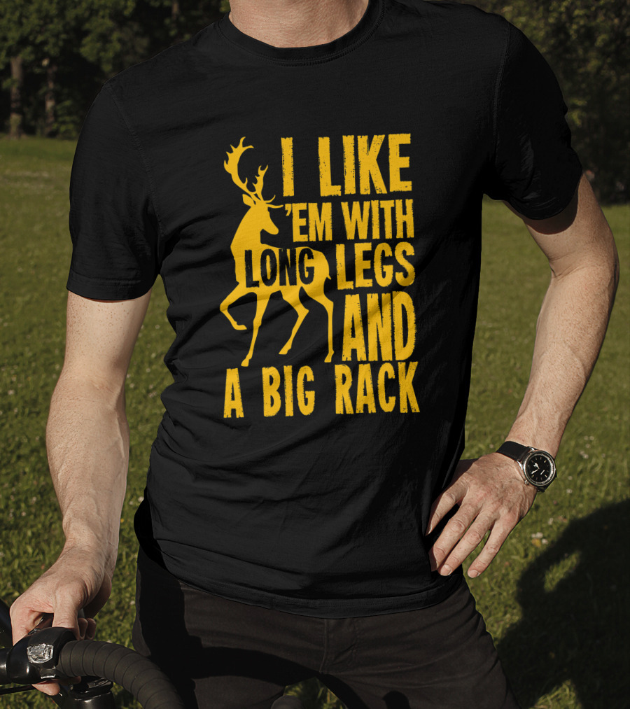 I Like 'Em With Long Legs And A Big Rack Funny Deer Hunting Quote For Hunters T-Shirt