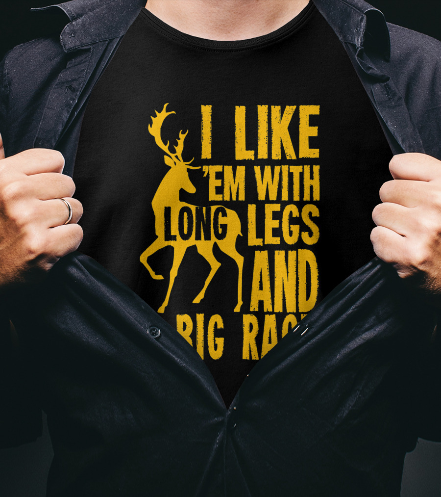 I Like 'Em With Long Legs And A Big Rack Funny Deer Hunting Quote For Hunters T-Shirt