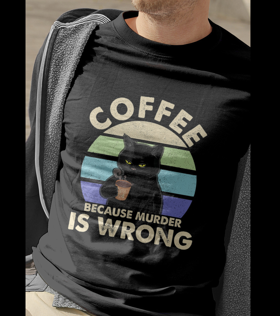 Cat Drinking Coffee Because Murder Is Wrong T-Shirt