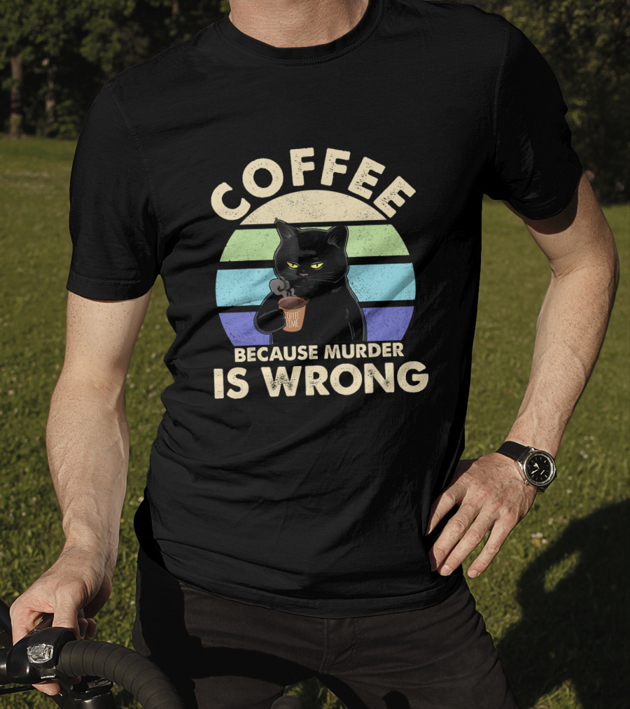 Cat Drinking Coffee Because Murder Is Wrong T-Shirt