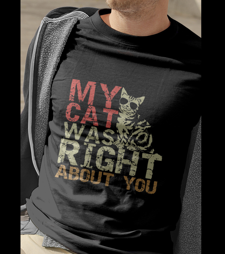 My Cat Was Right About You Funny Cat Lover Wearing Sunglasses T-Shirt